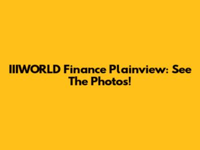 IIIWORLD Finance Plainview: See The Photos!