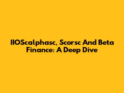 IIOScalphasc, Scorsc And Beta Finance: A Deep Dive