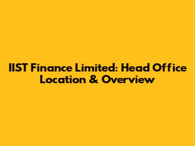 IIST Finance Limited: Head Office Location & Overview