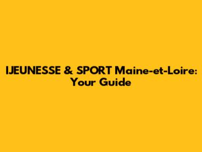 IJEUNESSE & SPORT Maine-et-Loire: Your Guide