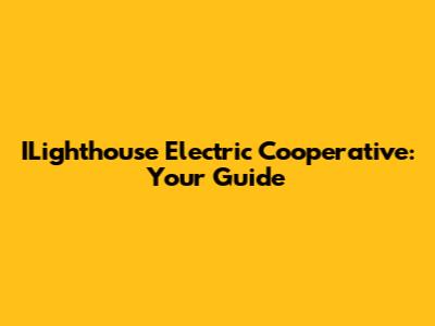 ILighthouse Electric Cooperative: Your Guide