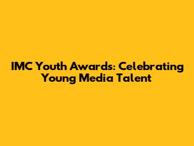 IMC Youth Awards: Celebrating Young Media Talent