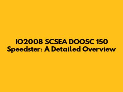 IO2008 SCSEA DOOSC 150 Speedster: A Detailed Overview