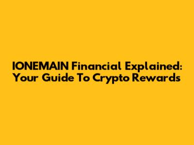 IONEMAIN Financial Explained: Your Guide To Crypto Rewards