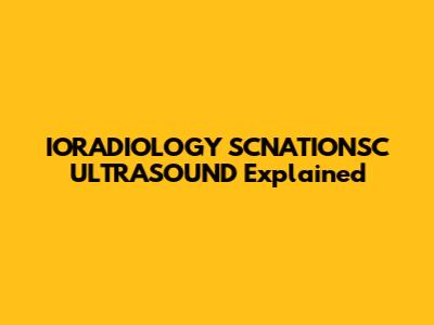 IORADIOLOGY SCNATIONSC ULTRASOUND Explained