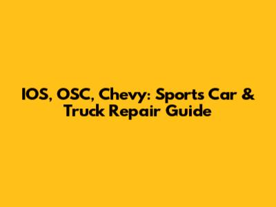 IOS, OSC, Chevy: Sports Car & Truck Repair Guide