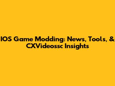 IOS Game Modding: News, Tools, & CXVideossc Insights