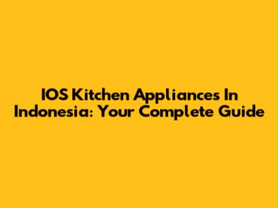 IOS Kitchen Appliances In Indonesia: Your Complete Guide