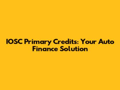 IOSC Primary Credits: Your Auto Finance Solution