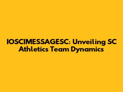 IOSCIMESSAGESC: Unveiling SC Athletics' Team Dynamics