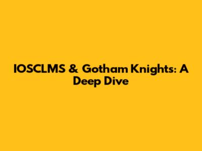 IOSCLMS & Gotham Knights: A Deep Dive