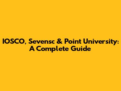 IOSCO, Sevensc & Point University: A Complete Guide