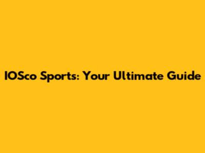IOSco Sports: Your Ultimate Guide