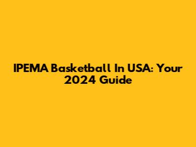 IPEMA Basketball In USA: Your 2024 Guide