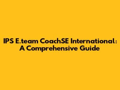IPS E.team CoachSE International: A Comprehensive Guide