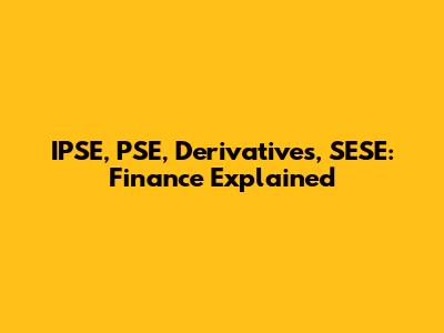 IPSE, PSE, Derivatives, SESE: Finance Explained