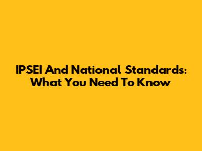 IPSEI And National Standards: What You Need To Know