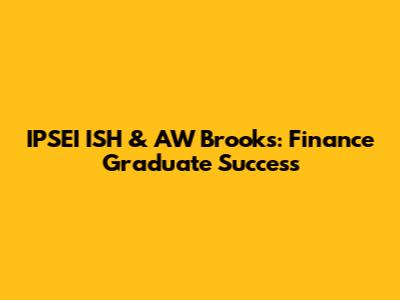 IPSEI ISH & AW Brooks: Finance Graduate Success
