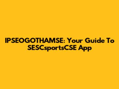 IPSEOGOTHAMSE: Your Guide To SESCsportsCSE App