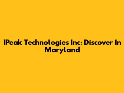 IPeak Technologies Inc: Discover In Maryland