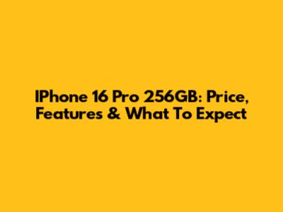 IPhone 16 Pro 256GB: Price, Features & What To Expect