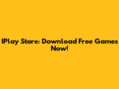 IPlay Store: Download Free Games Now!