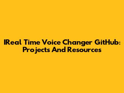 IReal Time Voice Changer GitHub: Projects And Resources