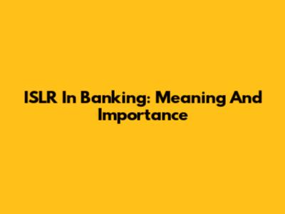 ISLR In Banking: Meaning And Importance