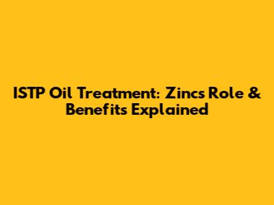 ISTP Oil Treatment: Zinc's Role & Benefits Explained