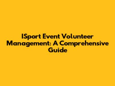 ISport Event Volunteer Management: A Comprehensive Guide