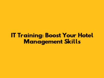 IT Training: Boost Your Hotel Management Skills