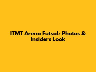 ITMT Arena Futsal: Photos & Insider's Look