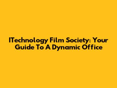 ITechnology Film Society: Your Guide To A Dynamic Office