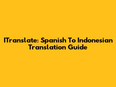 ITranslate: Spanish To Indonesian Translation Guide