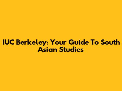 IUC Berkeley: Your Guide To South Asian Studies