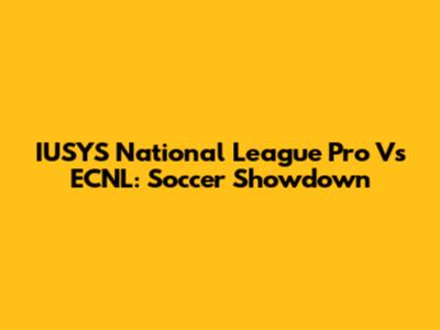IUSYS National League Pro Vs ECNL: Soccer Showdown