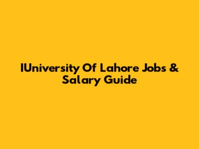 IUniversity Of Lahore Jobs & Salary Guide