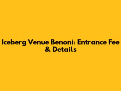 Iceberg Venue Benoni: Entrance Fee & Details