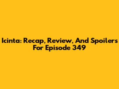 Icinta: Recap, Review, And Spoilers For Episode 349