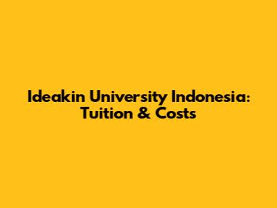 Ideakin University Indonesia: Tuition & Costs