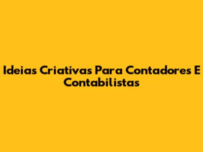 Ideias Criativas Para Contadores E Contabilistas