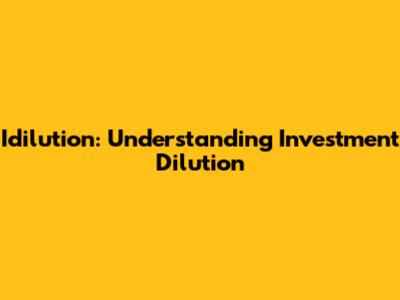 Idilution: Understanding Investment Dilution