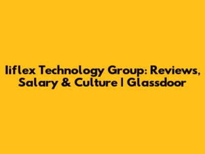 Iiflex Technology Group: Reviews, Salary & Culture | Glassdoor