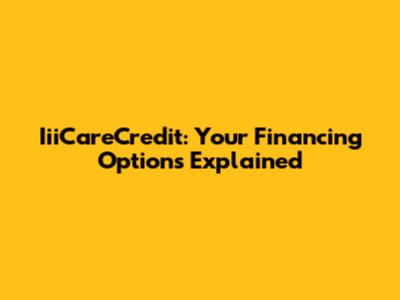 IiiCareCredit: Your Financing Options Explained
