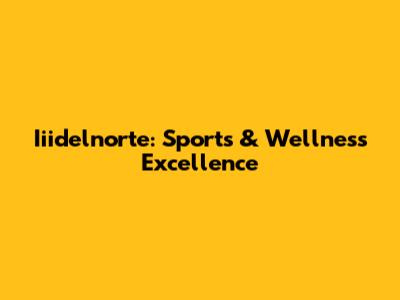 Iiidelnorte: Sports & Wellness Excellence