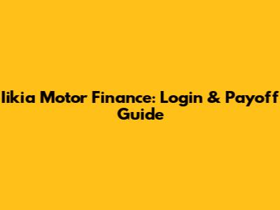 Iikia Motor Finance: Login & Payoff Guide