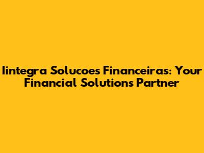 Iintegra Solucoes Financeiras: Your Financial Solutions Partner