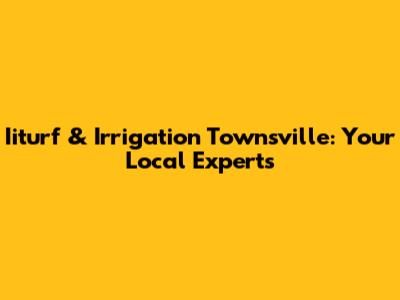 Iiturf & Irrigation Townsville: Your Local Experts