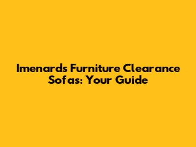 Imenards Furniture Clearance Sofas: Your Guide