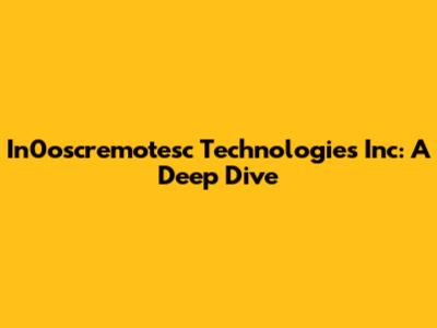 In0oscremotesc Technologies Inc: A Deep Dive